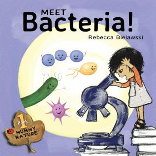 Meet Bacteria!: 1 (Mummy Nature Children's Book Series -)