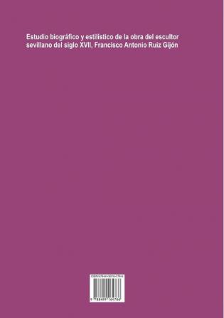 El escultor Francisco Antonio Ruiz Gijón. Vida y obra de un imaginero sevillano del siglo XVII
