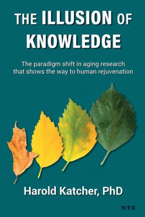 The Illusion of Knowledge: The paradigm shift in aging research that shows the way to human rejuvenation