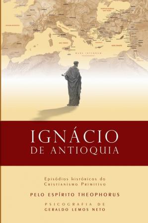 Ignácio de Antioquia: Episódios Históricos do Cristianismo Primitivo: 4 (História Do Cristianismo Primitivo)