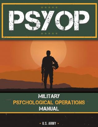 Psyop: Military Psychological Operations Manual: Military Psychological Operations Manual