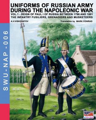 Uniforms of Russian army during the Napoleonic war vol.1: The Infantry Fusiliers Grenadiers and Musketeers: 6 (Soldiers Weapons & Uniforms Nap)