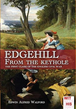 Edgehill from the keyhole: The first clash of the English Civil War: 6 (Witness to History)