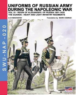 Uniforms of Russian army during the Napoleonic war vol.15: The Guards: Heavy and light infantry regiments: 20 (Soldiers Weapons & Uniforms Nap)