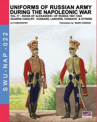 Uniforms of Russian army during the Napoleonic war vol.17: The Guards Cavalry: Hussars Lancers Cossacks & Others: 22 (Soldiers Weapons & Uniforms Nap)