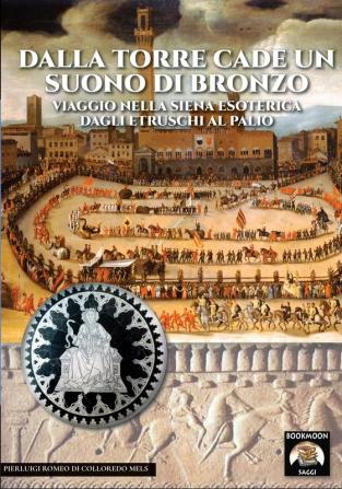 Dalla torre cade un suono di bronzo: Viaggio nella Siena esoterica dagli etruschi al palio: 12 (Bookmoon Saggi)