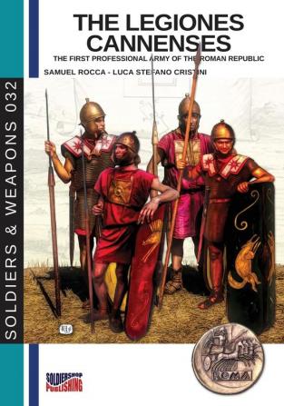 The legiones Cannenses: The first professional army of the Roman republic: 32 (Soldiers&weapons)