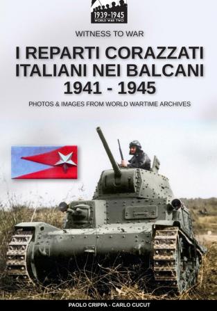 I reparti corazzati italiani nei Balcani 1941 - 1945: 7 (Witness to War It)