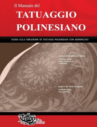 Il Manuale del TATUAGGIO POLINESIANO: Guida alla creazione di tatuaggi polinesiani con significato: 1 (Polynesian Tattoos)