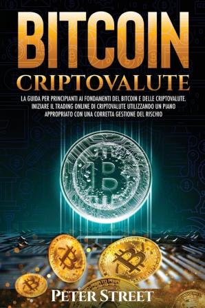 Bitcoin E Criptovalute: La Guida Per Principianti AI Fondamenti del Bitcoin E Delle Criptovalute. Iniziare Il Trading Online Di Criptovalute ... Con Una Corretta Gestione del Rischio