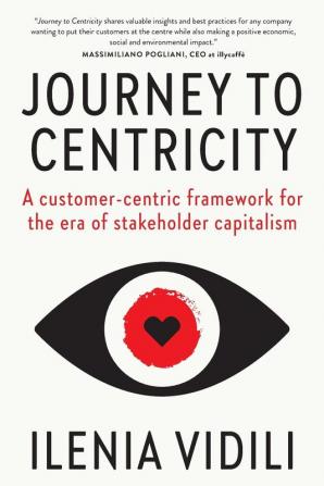 Journey To Centricity: A customer-centric framework for the era of stakeholder capitalism