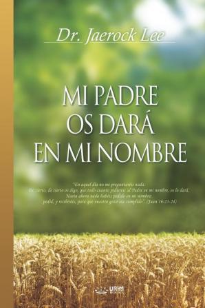 Mi Padre Os Dará En Mi Nombre: My Father Will Give to You in My Name (Spanish)