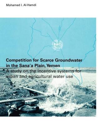 Competition for Scarce Groundwater in the Sana'a Plain Yemen. A study of the incentive systems for urban and agricultural water use.