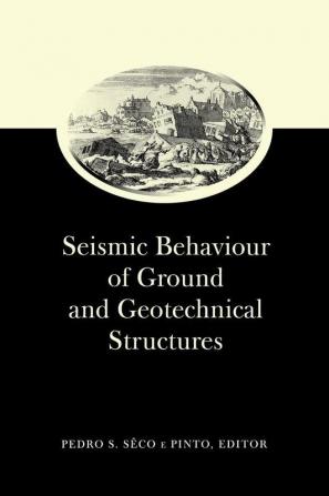 Seismic Behaviour of Ground and Geotechnical Structures: Special Volume of TC 4