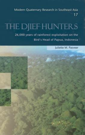 Djief Hunters 26000 Years of Rainforest Exploitation on the Bird's Head of Papua Indonesia