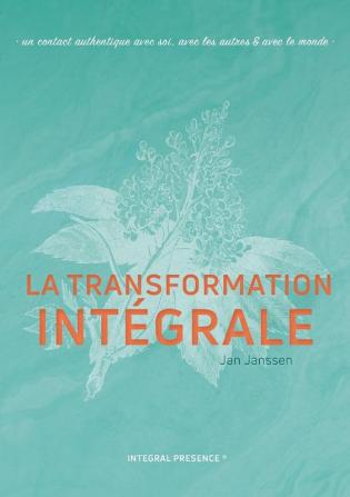 La transformation Intégrale: Un contact authentique avec soi avec les autres & avec le monde