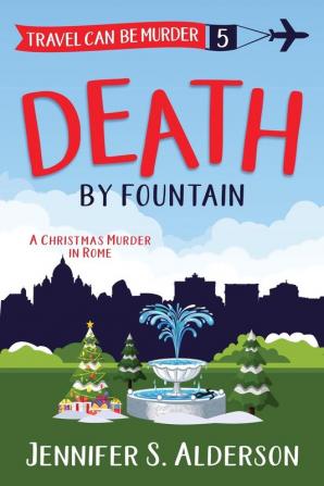 Death by Fountain: A Christmas Murder in Rome: 5 (Travel Can Be Murder Cozy Mystery)