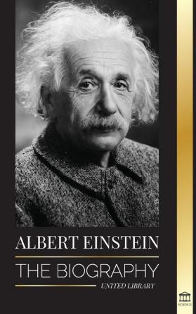 Albert Einstein: The biography - The Life and Universe of a Genius Scientist (Science)