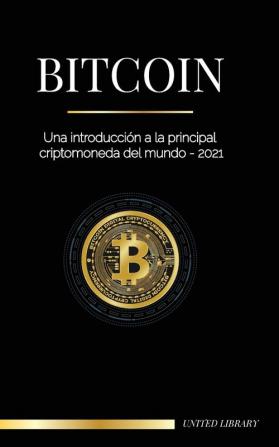 Bitcoin: Una introducción a la principal criptomoneda del mundo - 2021 (Finanzas)