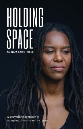 Holding Space: A Storytelling Approach to Trampling Diversity and Inclusion: 1