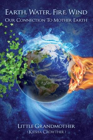 Earth Water Fire Wind: Our Connection to Mother Earth