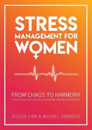 Stress Management for Women: From chaos to harmony - Create a good flow in your work and relationship