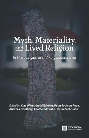 Myth Materiality and Lived Religion: In Merovingian and Viking Scandinavia