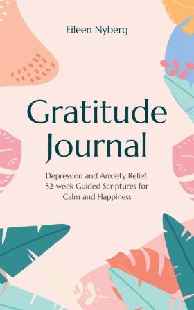 Gratitude Journal: Depression and Anxiety Relief 52-Week Guided Scriptures for Calm and Happiness