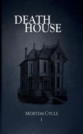 Death House: 1 (Mortem Cycle)