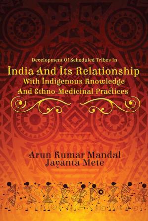 DEVELOPMENT OF SCHEDULED TRIBES IN INDIA AND ITS RELATIONSHIP WITH INDIGENOUS KNOWLEDGE AND ETHNO-MEDICINAL PRACTICES