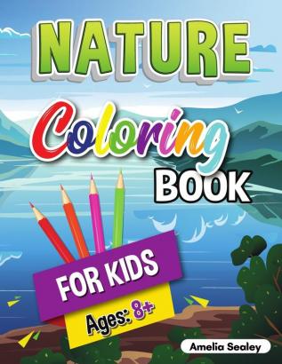 Nature Coloring Book for Kids: Beauties of Nature Coloring Book Exploring Nature Activity Book for Kids Ages 8+