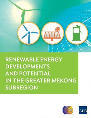 Renewable Energy Developments and Potential in the Greater Mekong Subregion