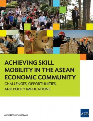 Achieving Skill Mobility in the ASEAN Economic Community: Challenges Opportunities and Policy Implications