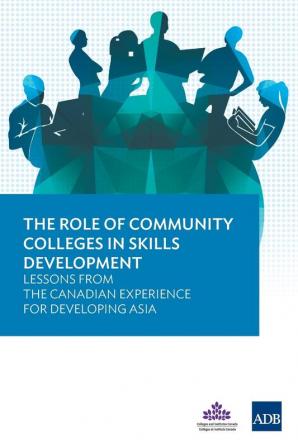 The Role of Community Colleges in Skills Development: Lessons from the Canadian Experience for Developing Asia