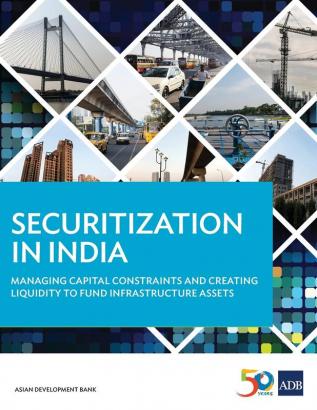 Securitization in India: Managing Capital Constraints and Creating Liquidity to Fund Infrastructure Assets