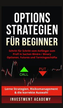 Optionsstrategien fur Beginner: Optionsstrategien für Beginner - Schritt für Schritt vom Anfänger zum Profi in Sachen Binäre Optionen / Binary ... Risikomanagement & die korrekte Auswahl