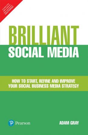 Brilliant Social Media: How To Start, Refine And Improve Your Social Business Media Strategy