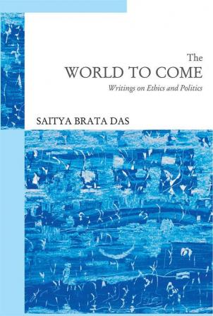 The World to Come: Essays on Ethics and Politics