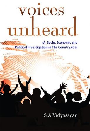 Voices Unheard (A Socio Economic And Political Investigation In The Countryside)