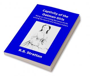 Captivity Of The Oatman Girls: Being An Interesting Narrative Of Life Among The Apache And Mohave Indians