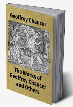 The Works Of Geoffrey Chaucer And Others: Being A Reproduction In Facsimile Of The First Collected Edition 1532 From The Copy In The British Museum With An Introduction By Walter W. Skeat Lirr.D.F.B.A