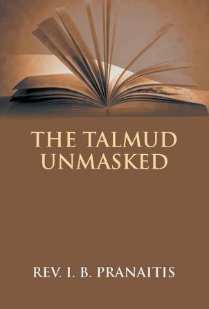 The Talmud Unmasked: The Secret Rabbinical Teachings Concerning Christians