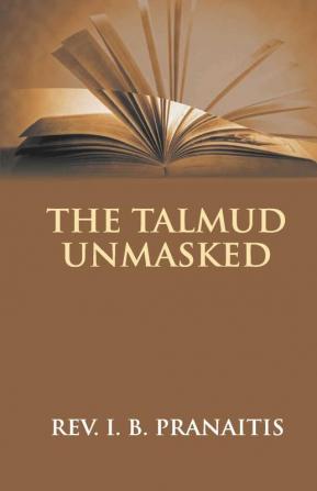 The Talmud Unmasked: The Secret Rabbinical Teachings Concerning Christians