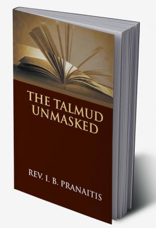 The Talmud Unmasked: The Secret Rabbinical Teachings Concerning Christians