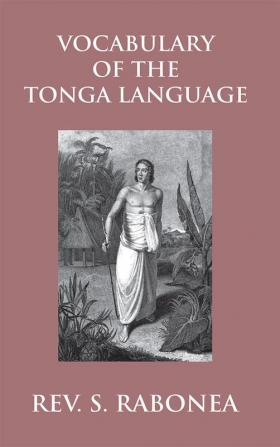 Vocabulary Of The Tonga Language Arranged In Alphabetical Order: To Which Is Annexed A List Of Idiomatical Phrases