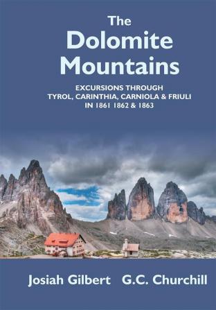 The Dolomite Mountains Excursions Through Tyrol Carinthia Carniola & Friuli In 1861 1862 & 1863. With A Geological Chapter And Pictorial Illustrations From Original Drawings On The Spot.