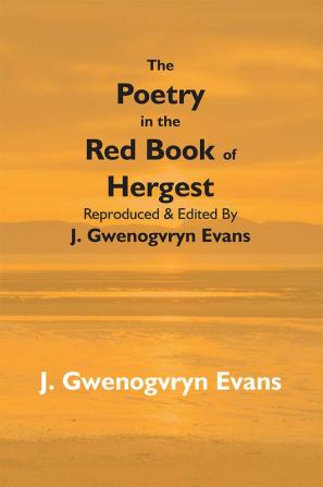 The Poetry In The Red Book Of Hergest: Reproduced & Edited By J. Gwenogvryn Evans