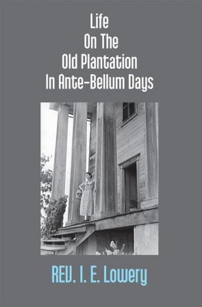 Life On The Old Plantation In Ante-Bellum Days: Or A Story Based On Facts