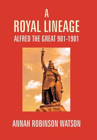 A Royal Lineage: Alfred The Great. 901-1901