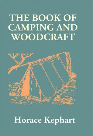 The Book Of Camping And Woodcraft: A Guidebook For Those Who Travel In The Wilderness